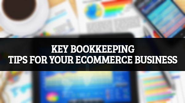 Key Bookkeeping Tips for Your eCommerce Business